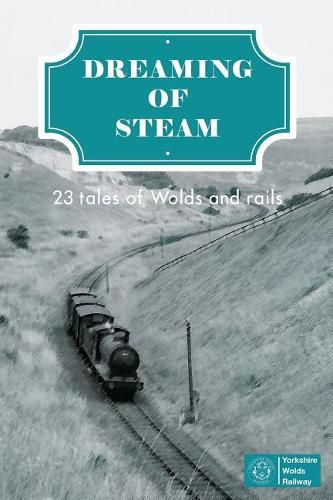 Cover image for Dreaming of Steam: 23 tales of Wolds and rails