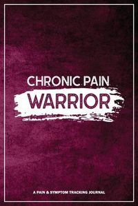 Cover image for Chronic Pain Warrior: A Pain & Symptom Tracking Journal for Chronic Pain & Illness