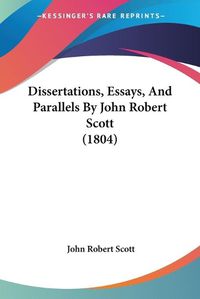 Cover image for Dissertations, Essays, and Parallels by John Robert Scott (1804)