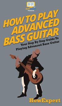 Cover image for How To Play Advanced Bass Guitar: Your Step By Step Guide To Playing Advanced Bass Guitar