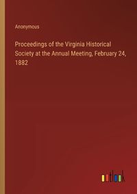 Cover image for Proceedings of the Virginia Historical Society at the Annual Meeting, February 24, 1882