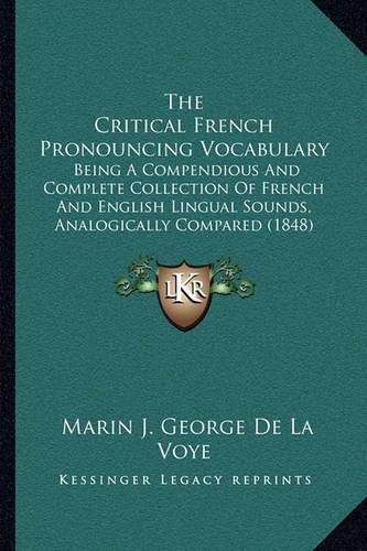 Cover image for The Critical French Pronouncing Vocabulary: Being a Compendious and Complete Collection of French and English Lingual Sounds, Analogically Compared (1848)