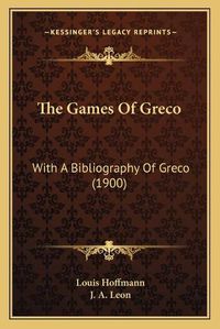 Cover image for The Games of Greco: With a Bibliography of Greco (1900)