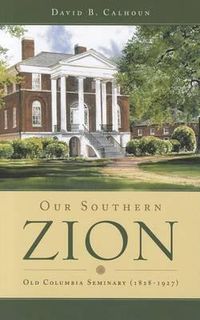 Cover image for Our Southern Zion: Old Columbia Seminary (1828-1927)