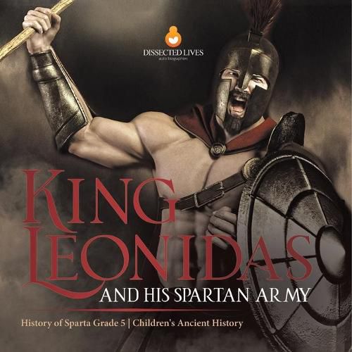 Cover image for King Leonidas and His Spartan Army History of Sparta Grade 5 Children's Ancient History