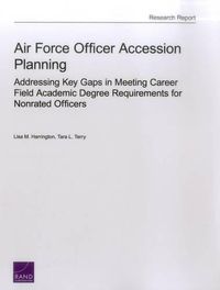 Cover image for Air Force Officer Accession Planning: Addressing Key Gaps in Meeting Career Field Academic Degree Requirements for Nonrated Officers