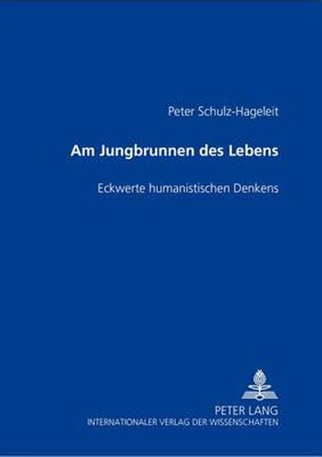 Am Jungbrunnen des Lebens: Eckwerte  humanistischen Denkens