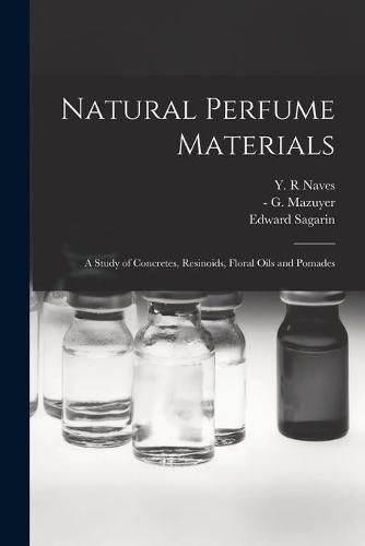 Cover image for Natural Perfume Materials; a Study of Concretes, Resinoids, Floral Oils and Pomades