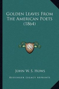 Cover image for Golden Leaves from the American Poets (1864) Golden Leaves from the American Poets (1864)