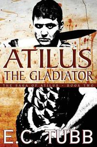 Cover image for Atilus the Gladiator: The Saga of Atilus, Book Two: An Historical Novel