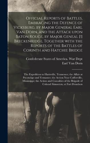 Cover image for Official Reports of Battles, Embracing the Defence of Vicksburg, by Major General Earl Van Dorn, and the Attack Upon Baton Rouge, by Major Geneal [!] Breckenridge, Together With the Reports of the Battles of Corinth and Hatchie Bridge; the Expedition...