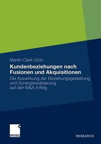 Cover image for Kundenbeziehungen nach Fusionen und Akquisitionen: Die Auswirkung der Beziehungsgestaltung und Synergierealisierung auf den M&A-Erfolg