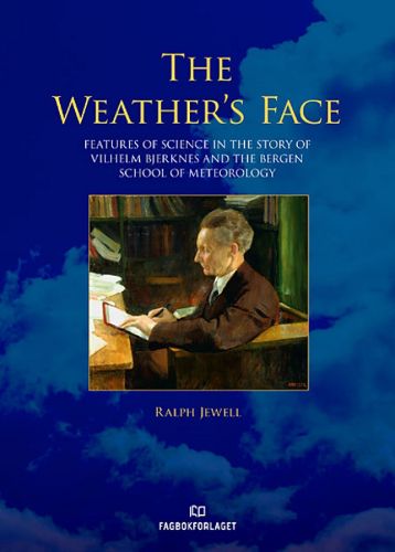 Cover image for Weather's Face: Features of Science in the Story of Vilhelm Bjerknes & the Bergen School of Meteorology