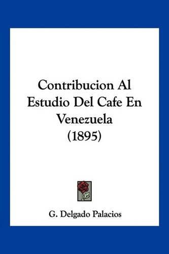 Cover image for Contribucion Al Estudio del Cafe En Venezuela (1895)