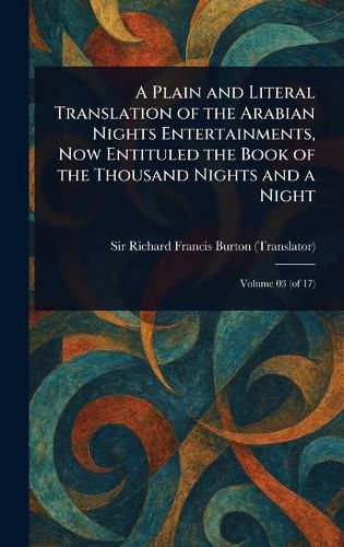 Cover image for A Plain and Literal Translation of the Arabian Nights Entertainments, Now Entituled the Book of the Thousand Nights and a Night