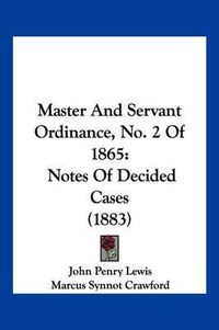 Cover image for Master and Servant Ordinance, No. 2 of 1865: Notes of Decided Cases (1883)