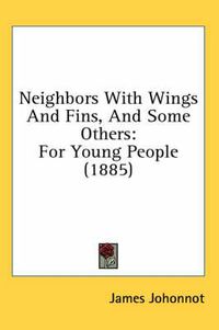 Cover image for Neighbors with Wings and Fins, and Some Others: For Young People (1885)