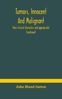 Cover image for Tumors, innocent and malignant; their clinical characters and appropriate treatment