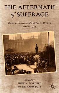 Cover image for The Aftermath of Suffrage: Women, Gender, and Politics in Britain, 1918-1945