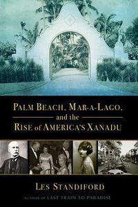 Cover image for Palm Beach, Mar-A-Lago, and the Rise of America's Xanadu