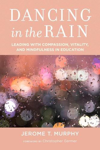 Cover image for Dancing in the Rain: Leading with Compassion, Vitality, and Mindfulness in Education