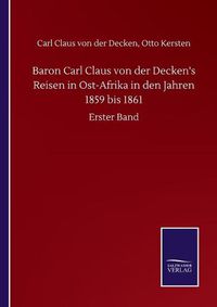 Cover image for Baron Carl Claus von der Decken's Reisen in Ost-Afrika in den Jahren 1859 bis 1861: Erster Band