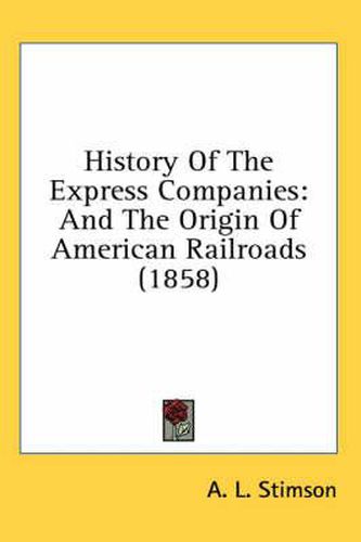 Cover image for History of the Express Companies: And the Origin of American Railroads (1858)