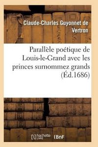 Cover image for Parallele Poetique de Louis-Le-Grand Avec Les Princes Surnommez Grands