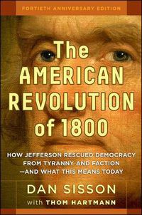 Cover image for The American Revolution of 1800: How Jefferson Rescued Democracy from Tyranny and Faction - and What This Means Today