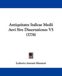 Cover image for Antiquitates Italicae Medii Aevi Sive Dissertationes V5 (1774)