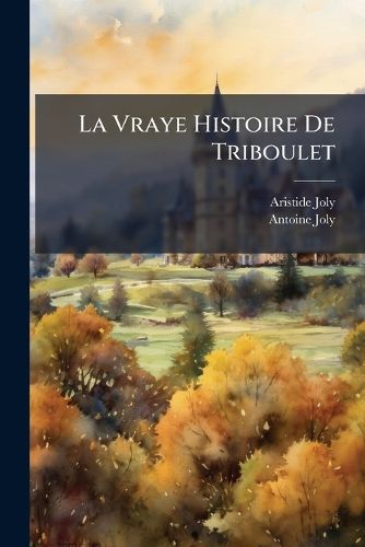 Cover image for La Vraye Histoire de Triboulet: Et Autres Poesies Inedites Recretives, Morales Et Historiques, Des Xve Et Xvie Siecles