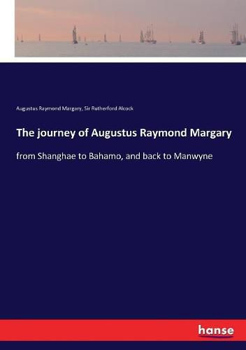 Cover image for The journey of Augustus Raymond Margary: from Shanghae to Bahamo, and back to Manwyne