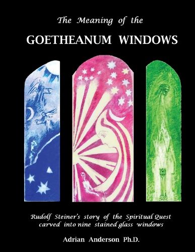 Cover image for The Meaning of the Goetheanum Windows: Rudolf Steiner's story of the Spiritual Quest carved into nine stained glass windows
