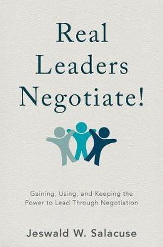 Cover image for Real Leaders Negotiate!: Gaining, Using, and Keeping the Power to Lead Through Negotiation