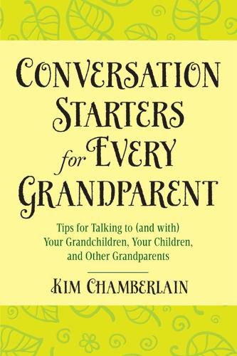 Cover image for Conversation Starters for Every Grandparent: Tips for Talking to (and with) Your Grandchildren, Your Children, and Other Grandparents