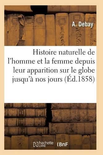 Cover image for Histoire Naturelle de l'Homme Et de la Femme Depuis Leur Apparition Sur Le Globe Terrestre 3e Ed