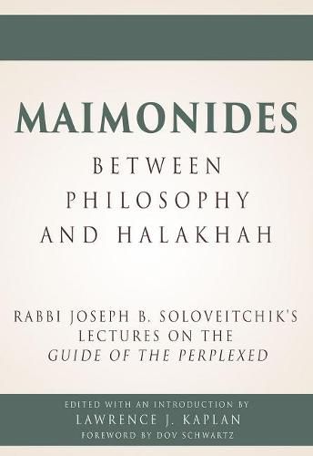 Maimonides - Between Philosophy and Halakhah: Rabbi Joseph B. Soloveitchik's Lectures on the Guide of the Perplexed