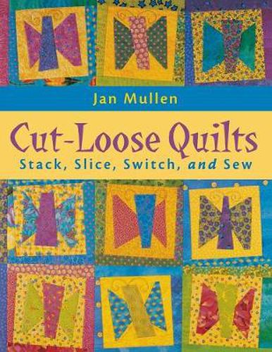 Cover image for Cut Loose Quilts: Stack, Slice, Switch, and Sew