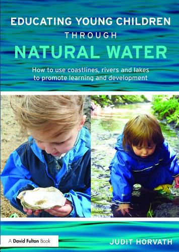 Educating Young Children through Natural Water: How to use coastlines, rivers and lakes to promote learning and development