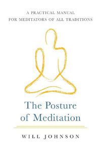 Cover image for The Posture of Meditation: A Practical Manual for Meditators of All Traditions