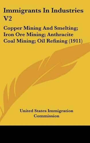 Cover image for Immigrants in Industries V2: Copper Mining and Smelting; Iron Ore Mining; Anthracite Coal Mining; Oil Refining (1911)