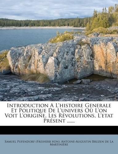 Introduction A L'Histoire Generale Et Politique de L'Univers O L'On Voit L'Origine, Les R Volutions, L'Etat PR Sent ......