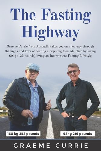 Cover image for The Fasting Highway: Graeme Currie from Australia takes you on a journey through the highs and lows of beating a crippling food addiction by losing 60kg (132 pounds) living an Intermittent Fasting Lifestyle