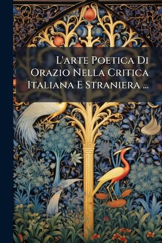 Cover image for L'Arte Poetica Di Orazio Nella Critica Italiana E Straniera ...