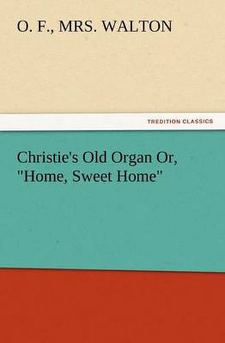 Cover image for Christie's Old Organ Or, Home, Sweet Home