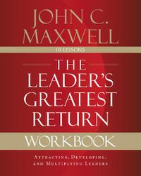 Cover image for The Leader's Greatest Return Workbook: Attracting, Developing, and Multiplying Leaders