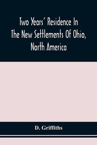 Cover image for Two Years' Residence In The New Settlements Of Ohio, North America: With Directions To Emigrants