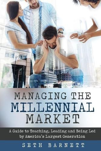 Cover image for Managing the Millennial Market: A Guide to Teaching, Leading and Being Led by America's Largest Generation