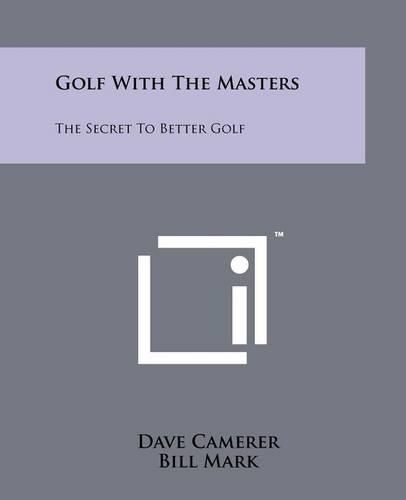 Cover image for Golf with the Masters: The Secret to Better Golf