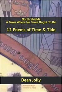 Cover image for North Shields 'A Town Where No Town Ought To Be': 12 Poems of Time & Tide